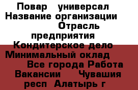 Повар - универсал › Название организации ­ Lusia › Отрасль предприятия ­ Кондитерское дело › Минимальный оклад ­ 15 000 - Все города Работа » Вакансии   . Чувашия респ.,Алатырь г.